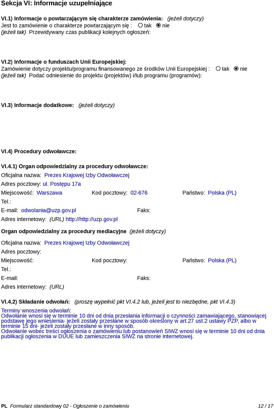 VI.2) Informacje o funduszach Unii Europejskiej: Zamówienie dotyczy projektu/programu finansowanego ze środków Unii Europejskiej : tak nie (jeżeli tak) Podać odniesienie do projektu (projektów) i/lub