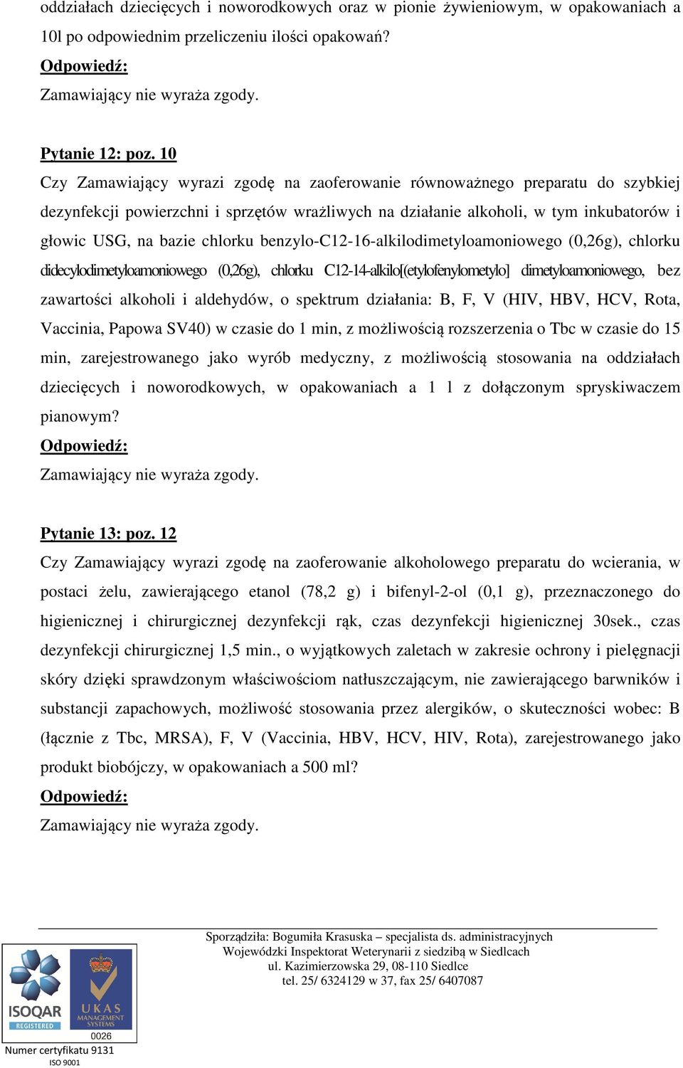 chlorku benzylo-c12-16-alkilodimetyloamoniowego (0,26g), chlorku didecylodimetyloamoniowego (0,26g), chlorku C12-14-alkilo[(etylofenylometylo] dimetyloamoniowego, bez zawartości alkoholi i aldehydów,