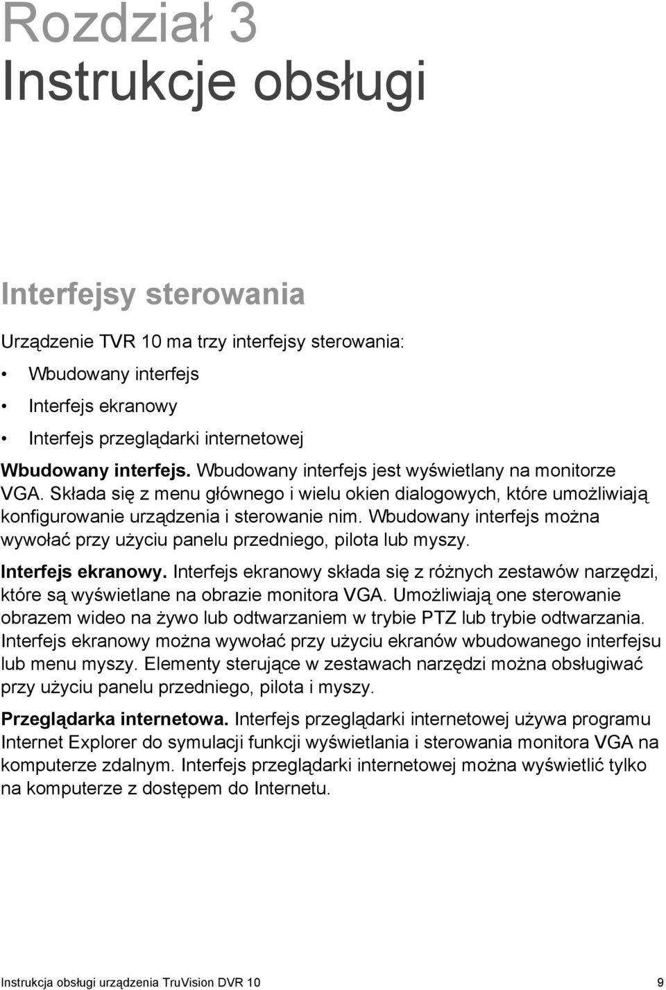 Wbudowany interfejs można wywołać przy użyciu panelu przedniego, pilota lub myszy. Interfejs ekranowy.