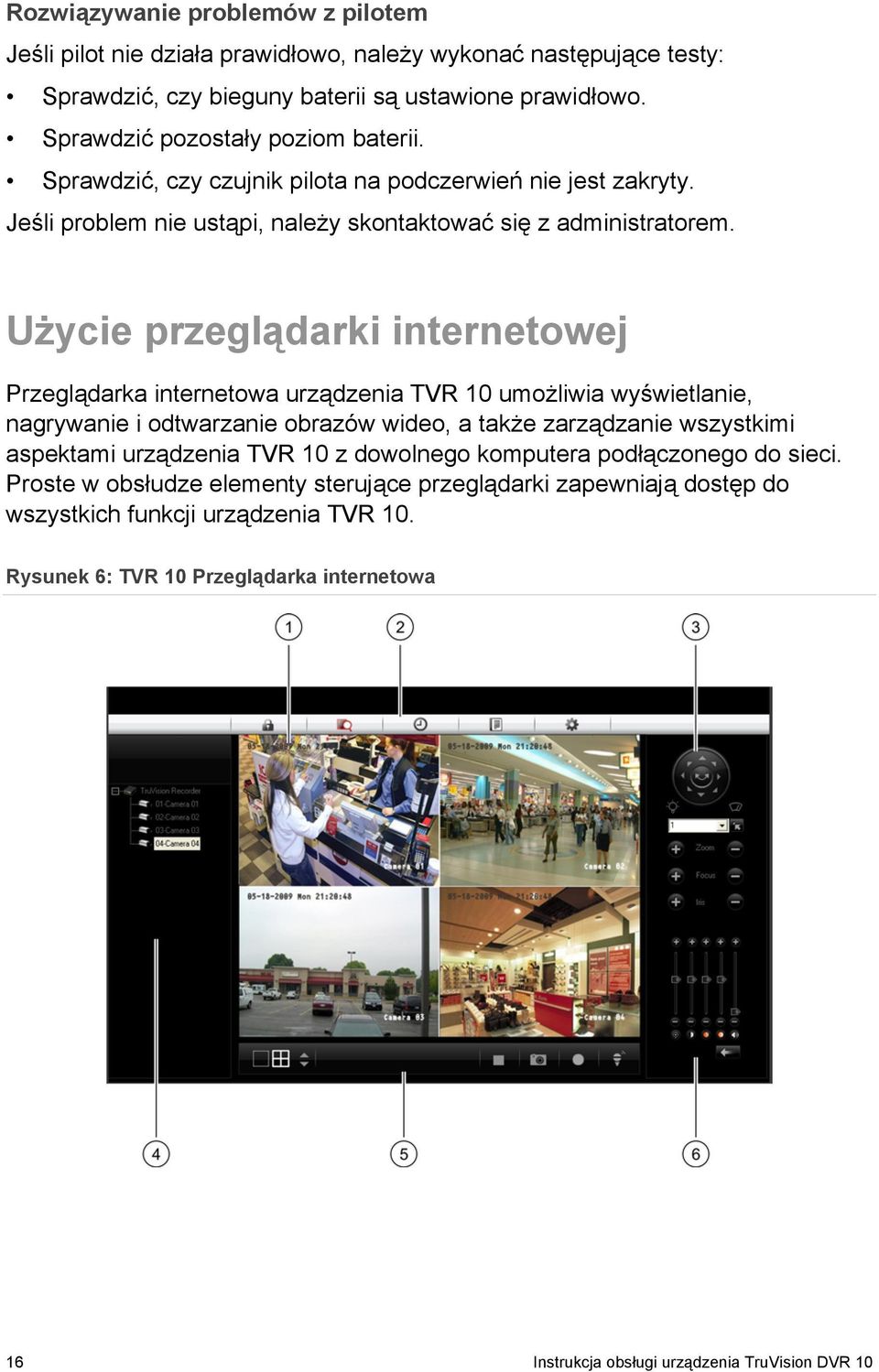 Użycie przeglądarki internetowej Przeglądarka internetowa urządzenia TVR 10 umożliwia wyświetlanie, nagrywanie i odtwarzanie obrazów wideo, a także zarządzanie wszystkimi aspektami urządzenia