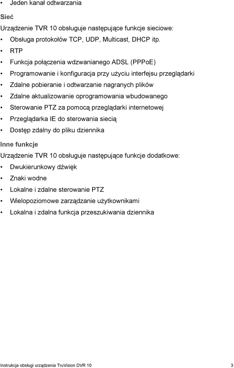 oprogramowania wbudowanego Sterowanie PTZ za pomocą przeglądarki internetowej Przeglądarka IE do sterowania siecią Dostęp zdalny do pliku dziennika Inne funkcje Urządzenie TVR 10