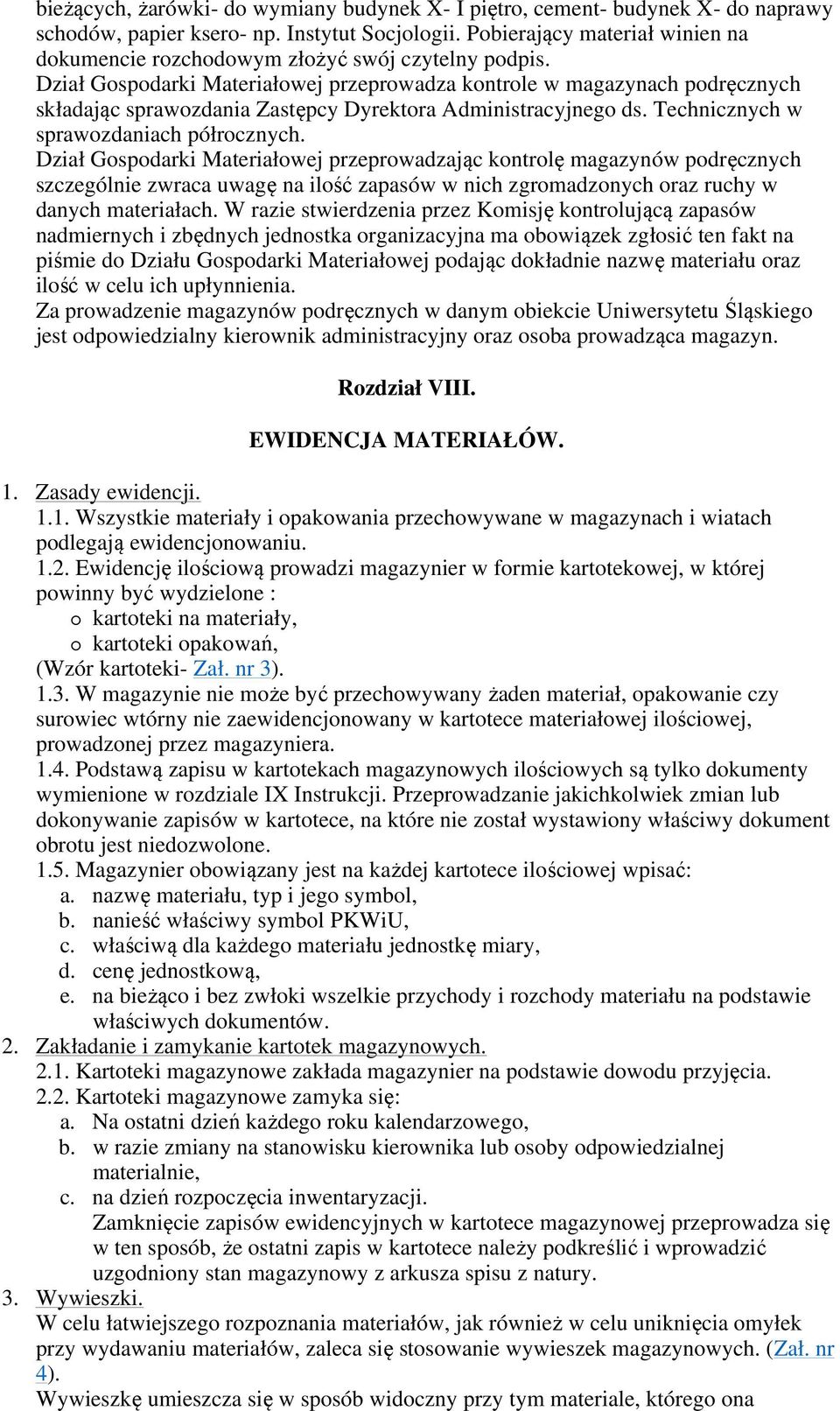 Dział Gospodarki Materiałowej przeprowadza kontrole w magazynach podręcznych składając sprawozdania Zastępcy Dyrektora Administracyjnego ds. Technicznych w sprawozdaniach półrocznych.