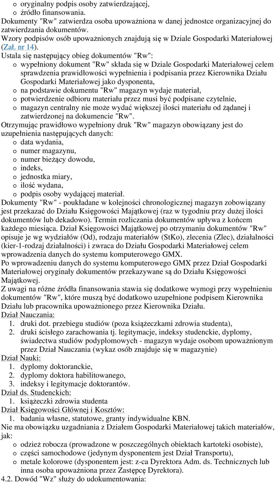 Ustala się następujący obieg dokumentów "Rw": wypełniony dokument "Rw" składa się w Dziale Gospodarki Materiałowej celem sprawdzenia prawidłowości wypełnienia i podpisania przez Kierownika Działu