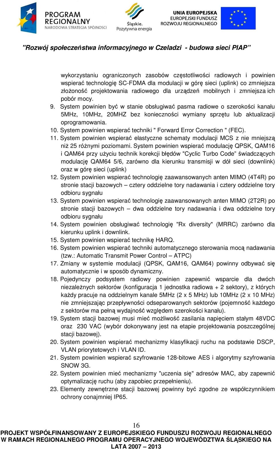 10. System powinien wspierać techniki " Forward Error Correction " (FEC). 11. System powinien wspierać elastyczne schematy modulacji MCS z nie mniejszą niż 25 różnymi poziomami.