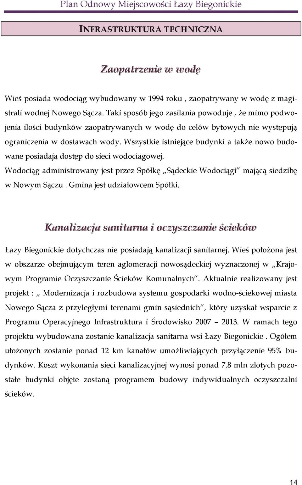 Wszystkie istniejące budynki a także nowo budowane posiadają dostęp do sieci wodociągowej. Wodociąg administrowany jest przez Spółkę Sądeckie Wodociągi mającą siedzibę w Nowym Sączu.