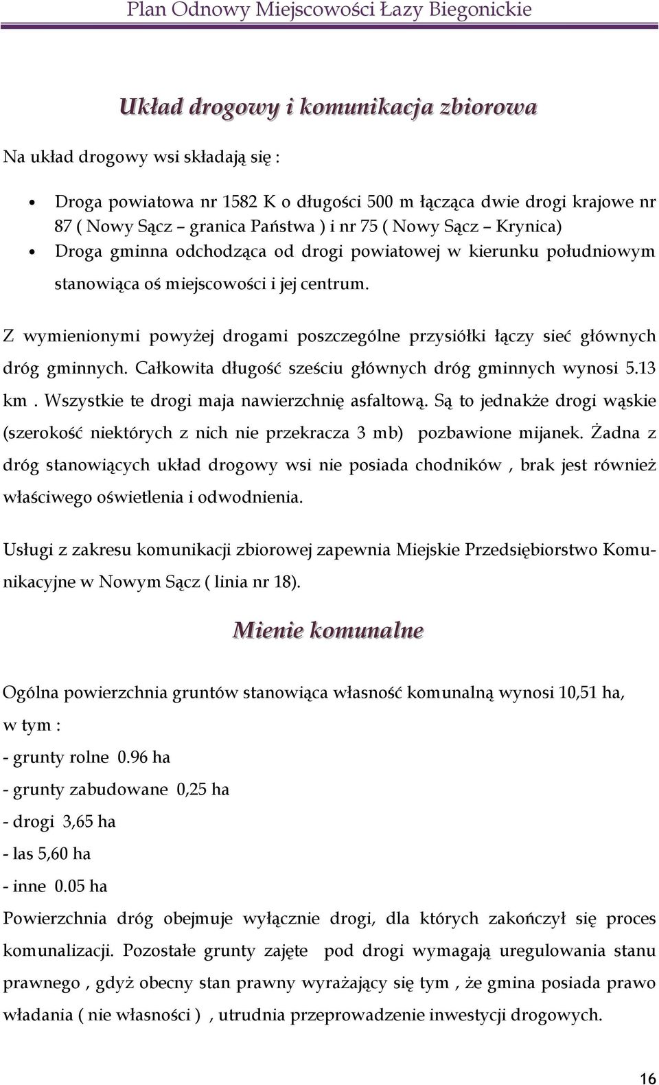 Z wymienionymi powyżej drogami poszczególne przysiółki łączy sieć głównych dróg gminnych. Całkowita długość sześciu głównych dróg gminnych wynosi 5.13 km.