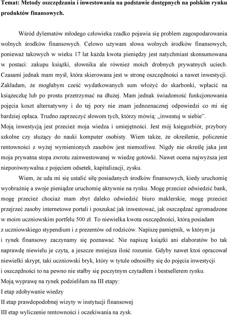 Celowo używam słowa wolnych środków finansowych, ponieważ takowych w wieku 17 lat każda kwota pieniędzy jest natychmiast skonsumowana w postaci: zakupu książki, słownika ale również moich drobnych