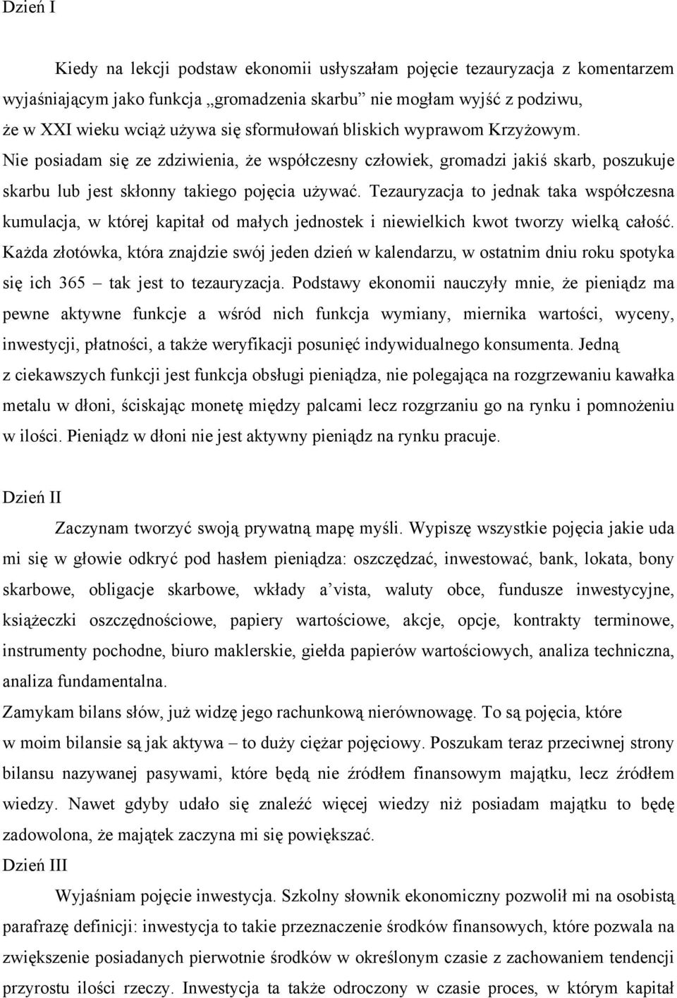 Tezauryzacja to jednak taka współczesna kumulacja, w której kapitał od małych jednostek i niewielkich kwot tworzy wielką całość.