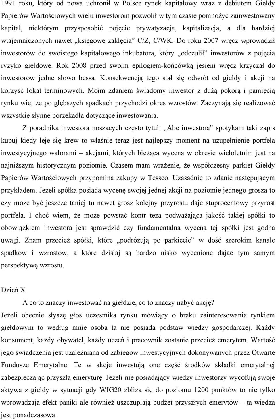 Do roku 2007 wręcz wprowadził inwestorów do swoistego kapitałowego inkubatora, który odczulił inwestorów z pojęcia ryzyko giełdowe.