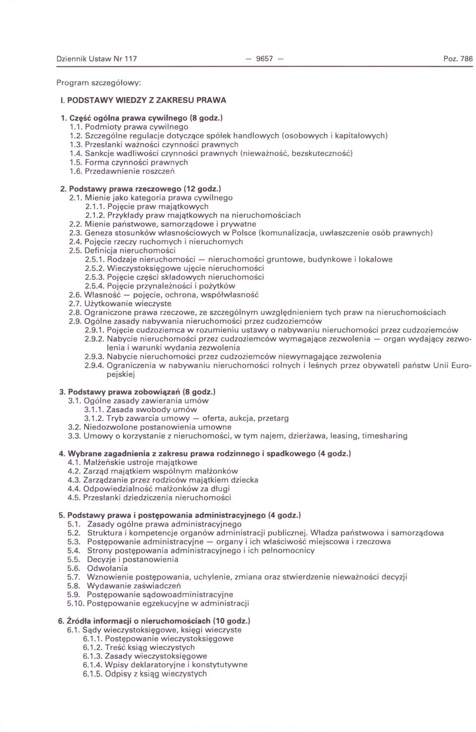 Forma czynności prawnych 1.6. Przedawnienie roszczeń 2. Podstawy prawa rzeczowego (12 godz.) 2.1. Mienie jako kategoria prawa cywilnego 2.1.1. Pojęcie praw majątkowych 2.1.2. Przykłady praw majątkowych na nieruchomościach 2.