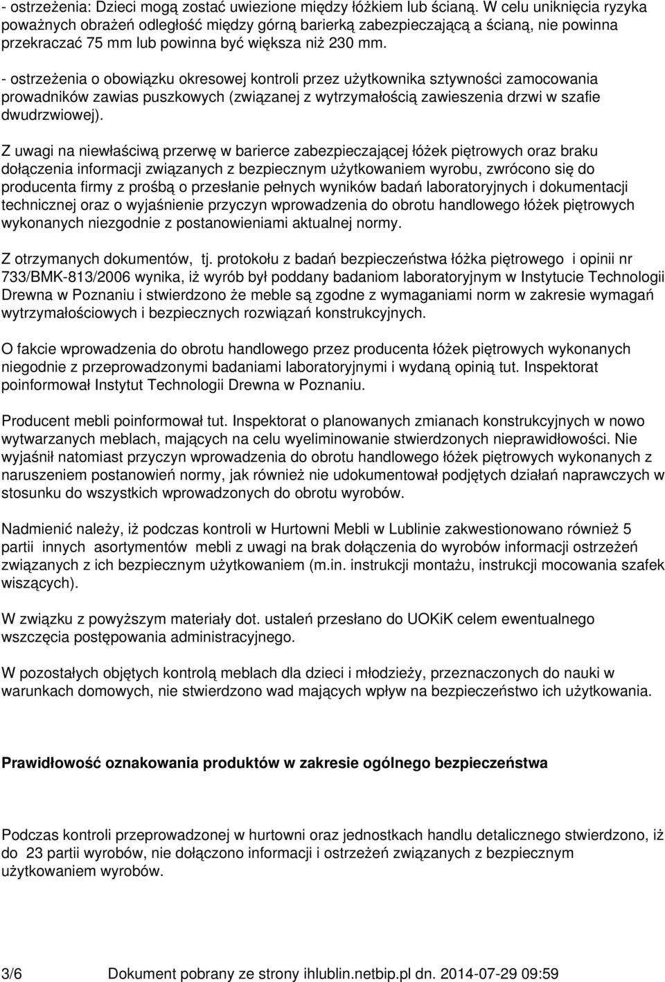 - ostrzeżenia o obowiązku okresowej kontroli przez użytkownika sztywności zamocowania prowadników zawias puszkowych (związanej z wytrzymałością zawieszenia drzwi w szafie dwudrzwiowej).