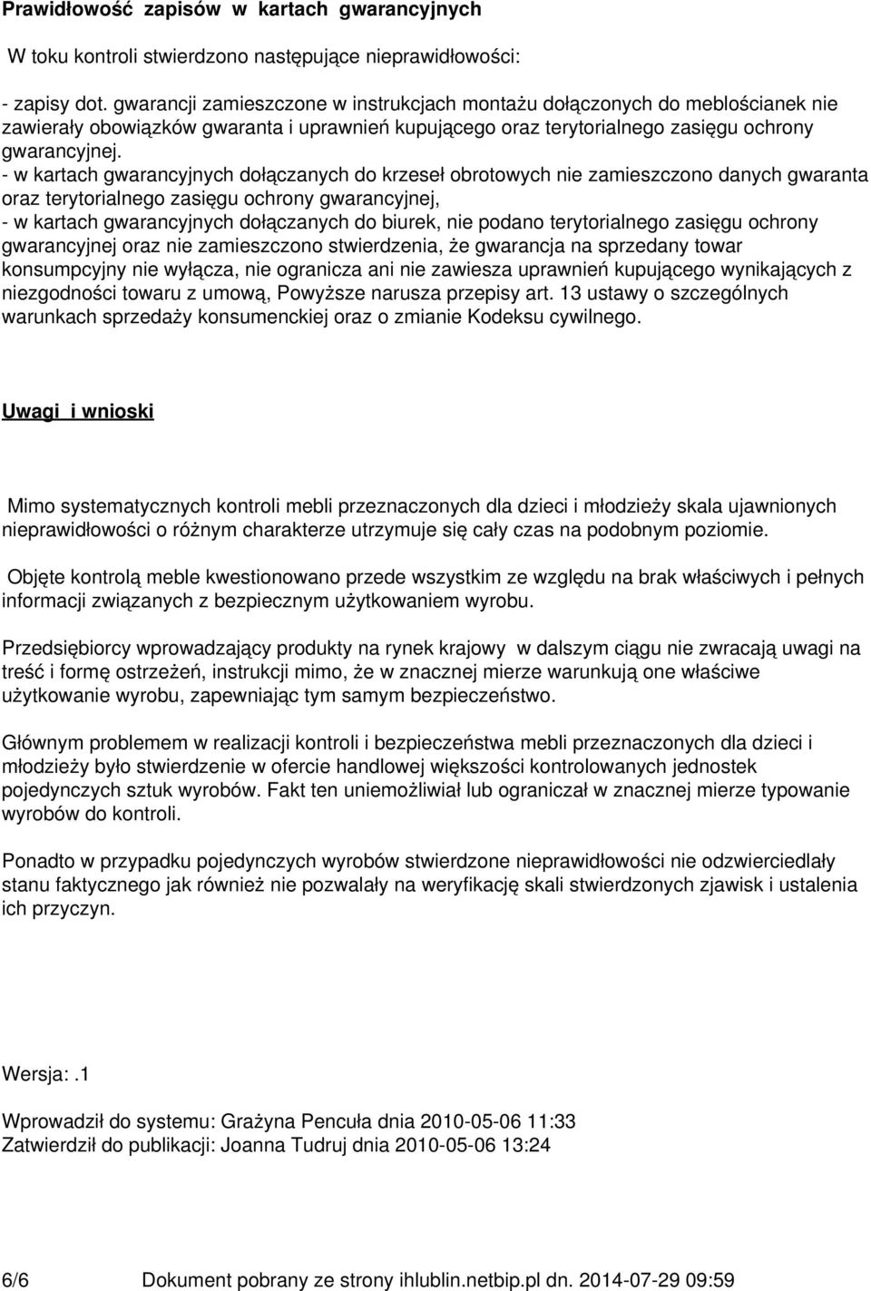 - w kartach gwarancyjnych dołączanych do krzeseł obrotowych nie zamieszczono danych gwaranta oraz terytorialnego zasięgu ochrony gwarancyjnej, - w kartach gwarancyjnych dołączanych do biurek, nie