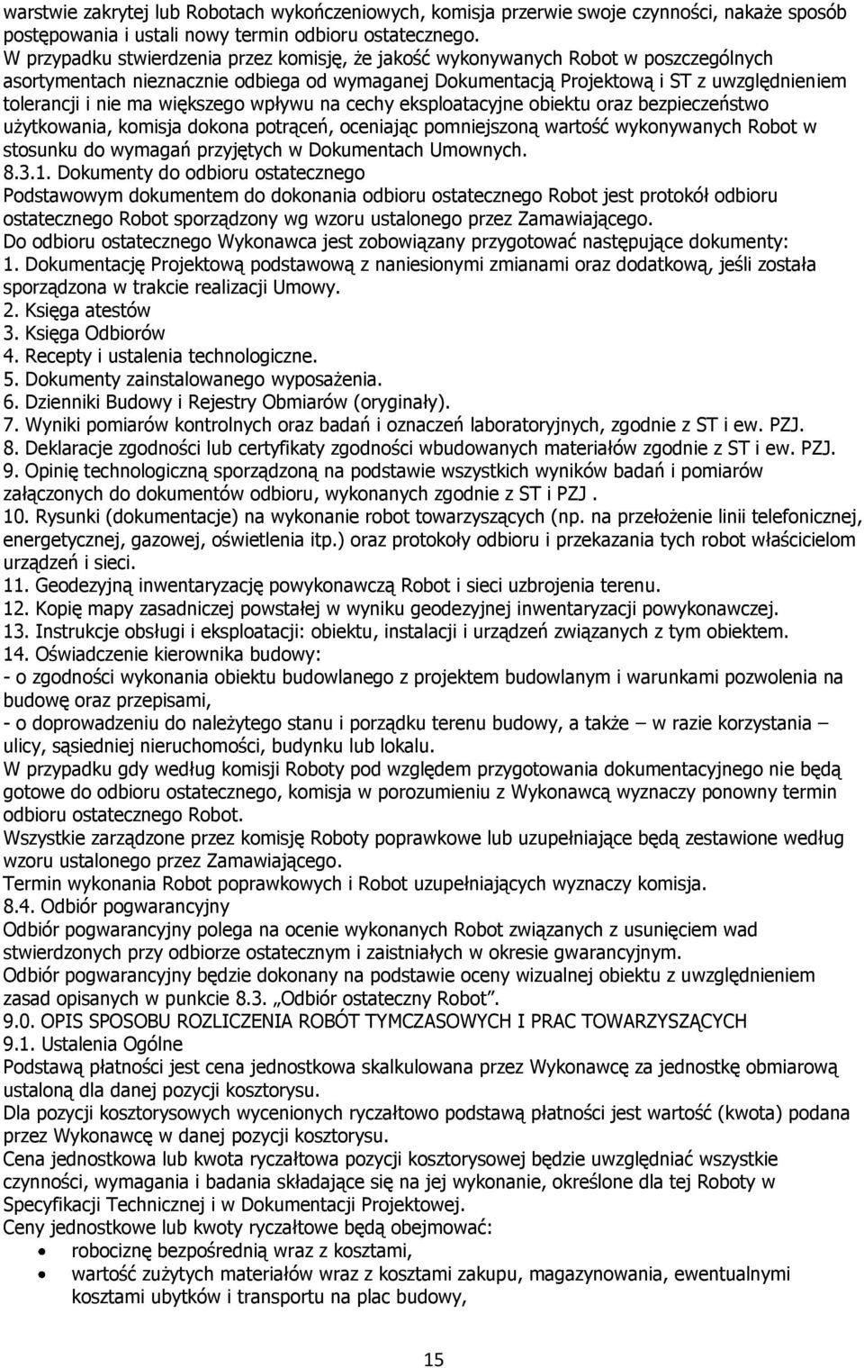 większego wpływu na cechy eksploatacyjne obiektu oraz bezpieczeństwo użytkowania, komisja dokona potrąceń, oceniając pomniejszoną wartość wykonywanych Robot w stosunku do wymagań przyjętych w