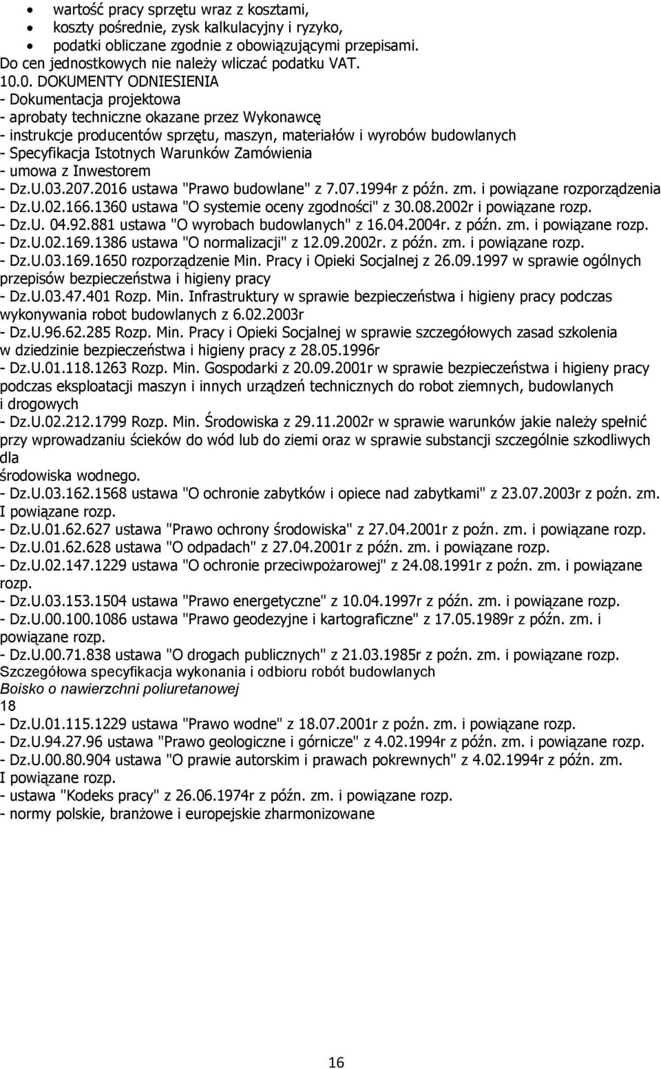 Warunków Zamówienia - umowa z Inwestorem - Dz.U.03.207.2016 ustawa "Prawo budowlane" z 7.07.1994r z późn. zm. i powiązane rozporządzenia - Dz.U.02.166.1360 ustawa "O systemie oceny zgodności" z 30.08.