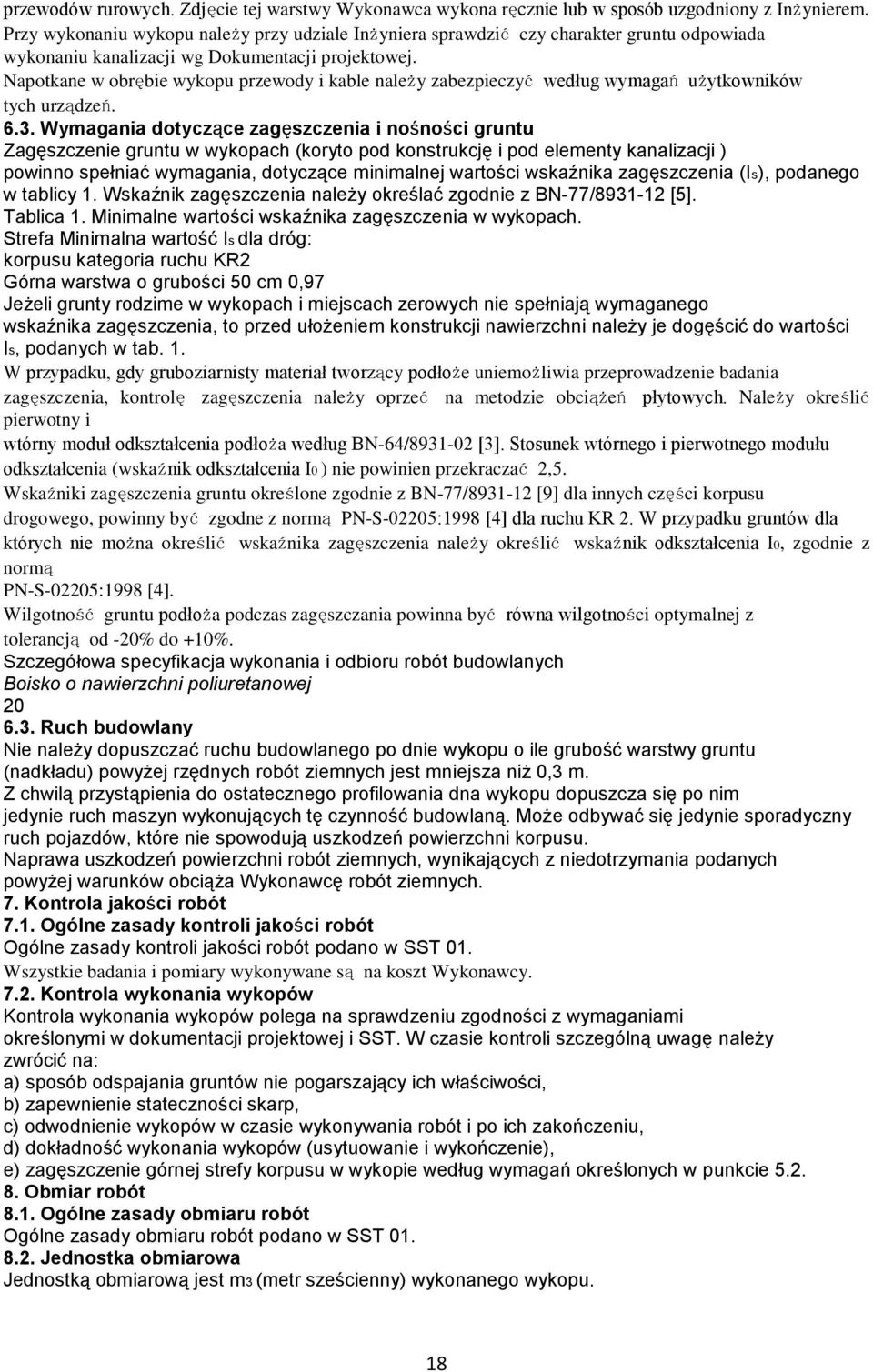 Napotkane w obrębie wykopu przewody i kable należy zabezpieczyć według wymagań użytkowników tych urządzeń. 6.3.