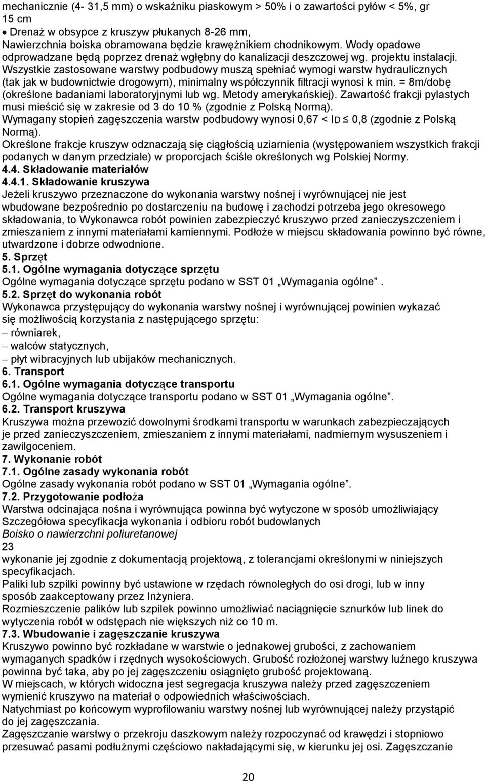 Wszystkie zastosowane warstwy podbudowy muszą spełniać wymogi warstw hydraulicznych (tak jak w budownictwie drogowym), minimalny współczynnik filtracji wynosi k min.