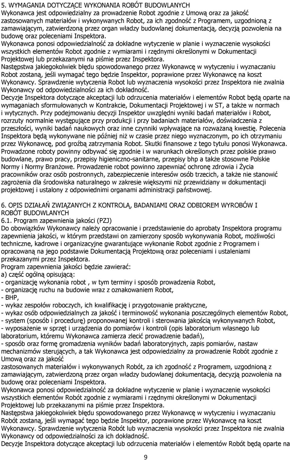 Wykonawca ponosi odpowiedzialność za dokładne wytyczenie w planie i wyznaczenie wysokości wszystkich elementów Robot zgodnie z wymiarami i rzędnymi określonymi w Dokumentacji Projektowej lub