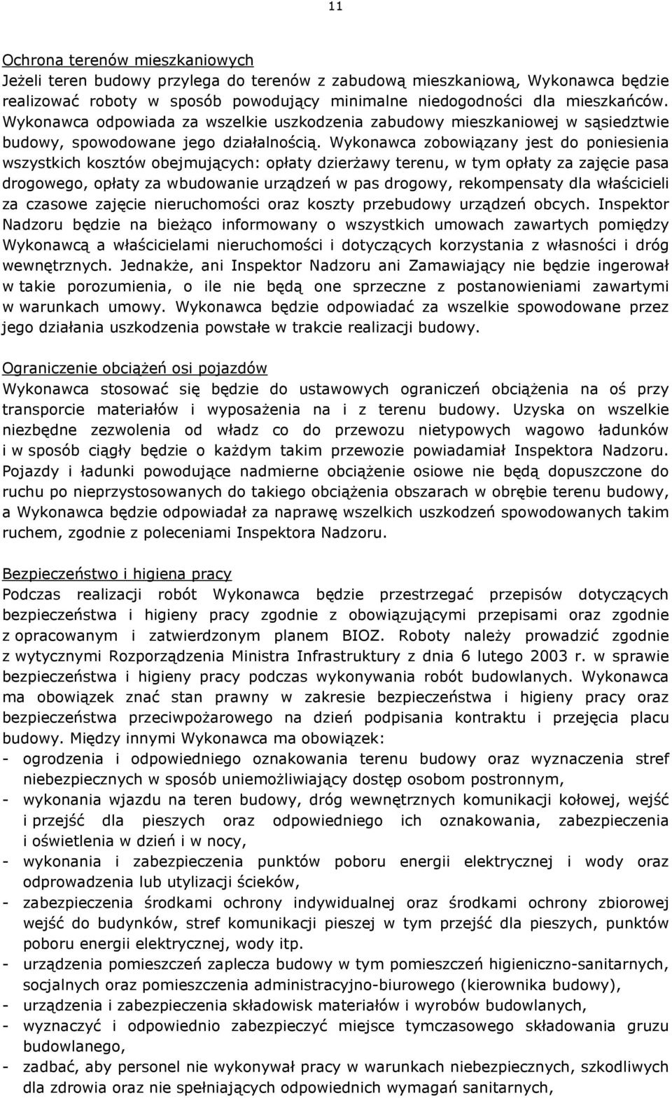 Wykonawca zobowiązany jest do poniesienia wszystkich kosztów obejmujących: opłaty dzierżawy terenu, w tym opłaty za zajęcie pasa drogowego, opłaty za wbudowanie urządzeń w pas drogowy, rekompensaty