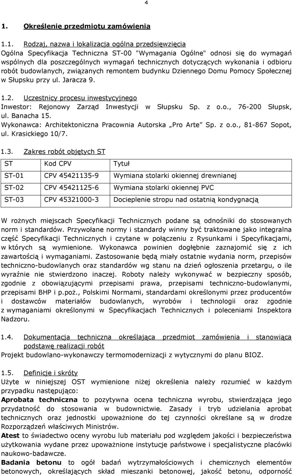 Uczestnicy procesu inwestycyjnego Inwestor: Rejonowy Zarząd Inwestycji w Słupsku Sp. z o.o., 76-200 Słupsk, ul. Banacha 15. Wykonawca: Architektoniczna Pracownia Autorska Pro Arte Sp. z o.o., 81-867 Sopot, ul.