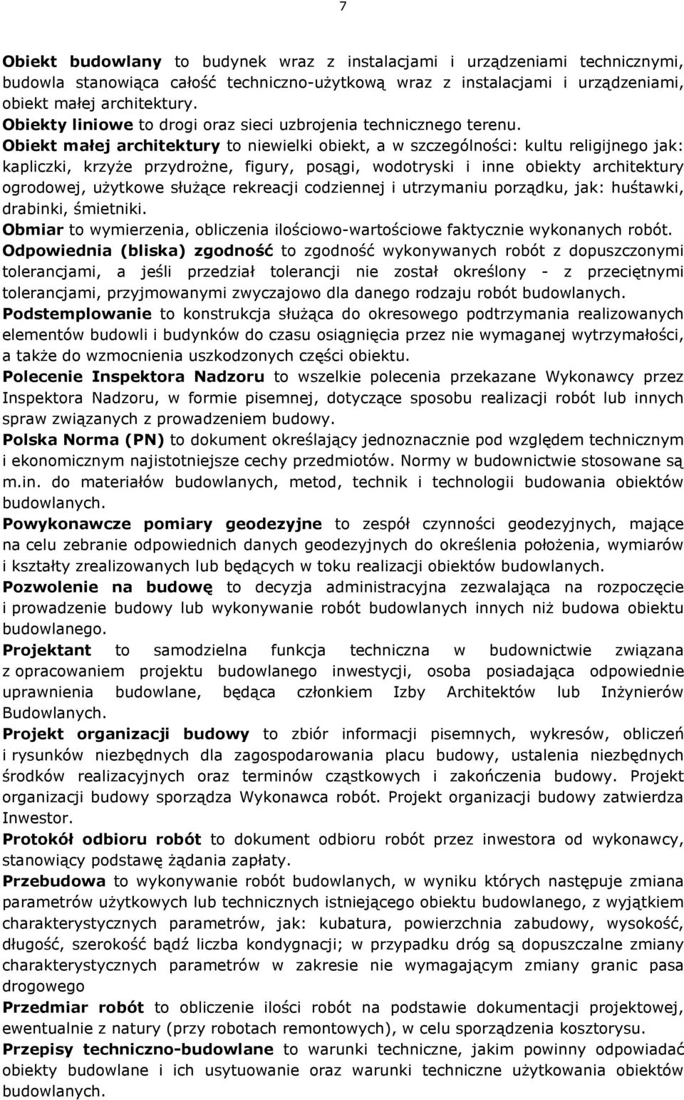 Obiekt małej architektury to niewielki obiekt, a w szczególności: kultu religijnego jak: kapliczki, krzyże przydrożne, figury, posągi, wodotryski i inne obiekty architektury ogrodowej, użytkowe