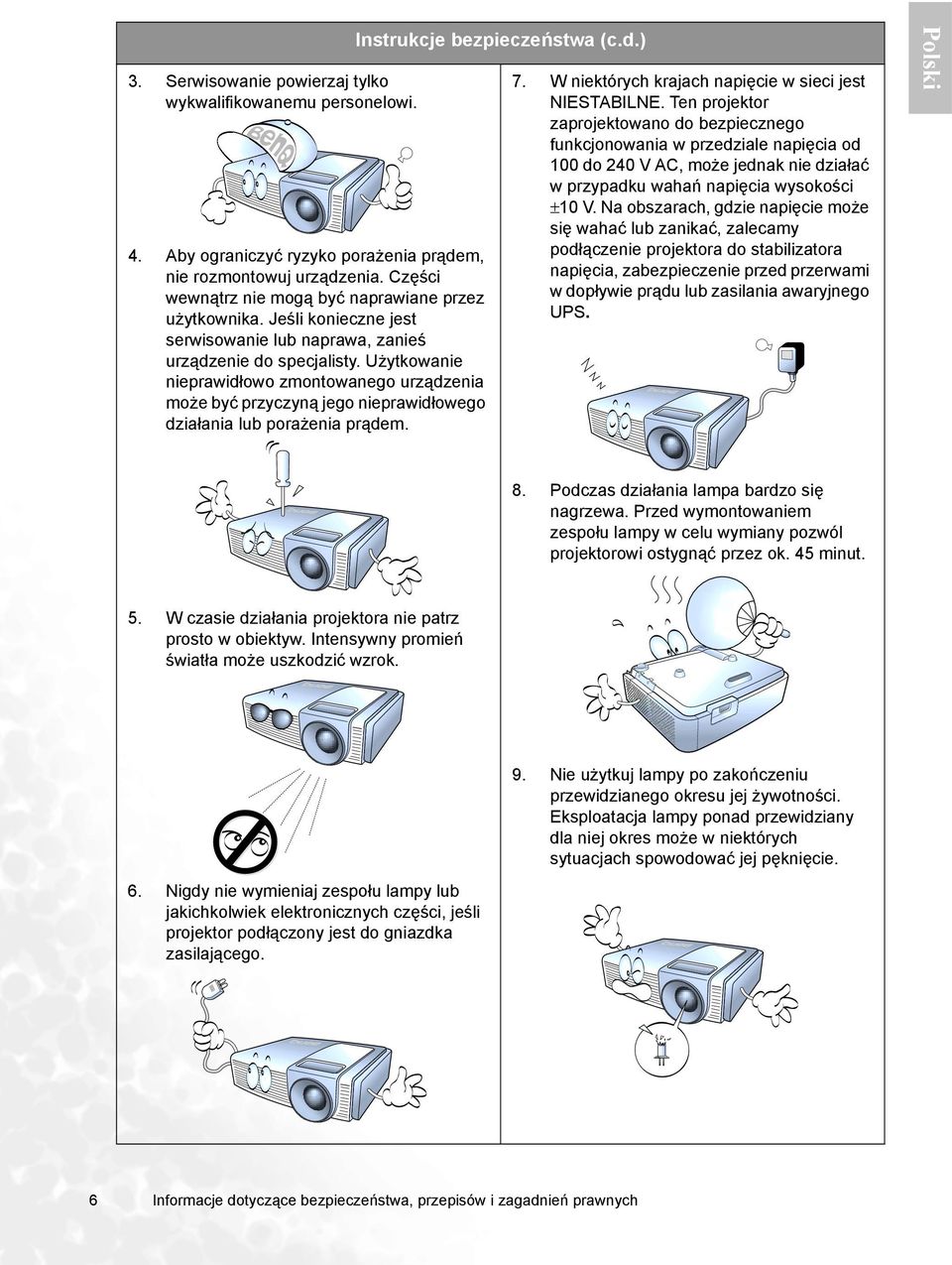 Użytkowanie nieprawidłowo zmontowanego urządzenia może być przyczyną jego nieprawidłowego działania lub porażenia prądem. Instrukcje bezpieczeństwa (c.d.) 7.