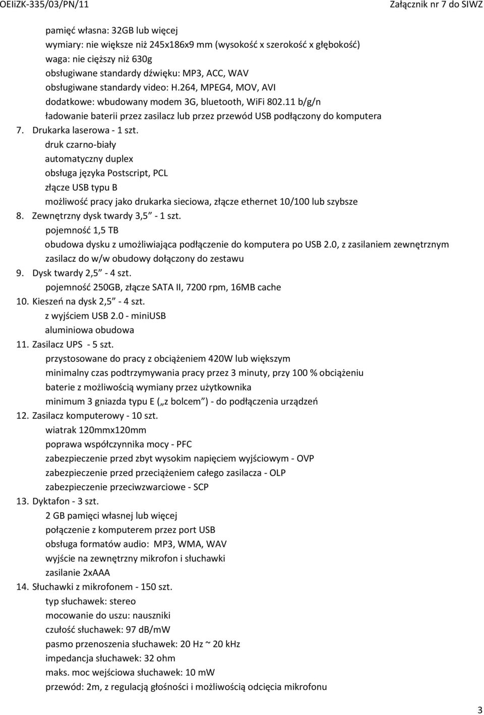 druk czarno-biały automatyczny duplex obsługa języka Postscript, PCL złącze USB typu B możliwość pracy jako drukarka sieciowa, złącze ethernet 10/100 lub szybsze 8. Zewnętrzny dysk twardy 3,5-1 szt.