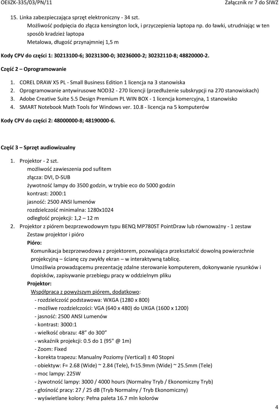 COREL DRAW X5 PL - Small Business Edition 1 licencja na 3 stanowiska 2. Oprogramowanie antywirusowe NOD32-270 licencji (przedłużenie subskrypcji na 270 stanowiskach) 3. Adobe Creative Suite 5.