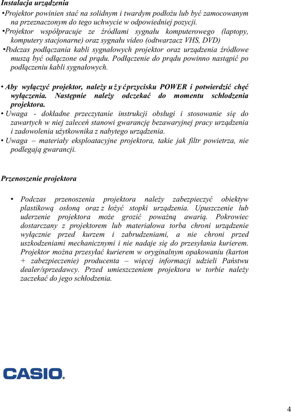 Ÿród³owe musz¹ byæ od³¹czone od pr¹du. Pod³¹czenie do pr¹du powinno nast¹piæ po pod³¹czeniu kabli sygna³owych. Aby wy³¹czyæ projektor, nale y u y æprzycisku POWER i potwierdziæ chêæ wy³¹czenia.