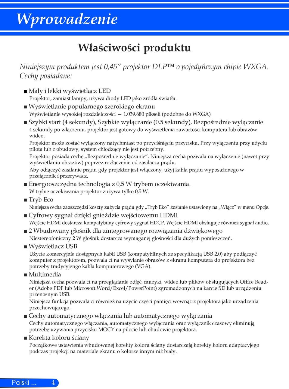 680 pikseli (podobne do WXGA) Szybki start (4 sekundy), Szybkie wyłączanie (0,5 sekundy), Bezpośrednie wyłączanie 4 sekundy po włączeniu, projektor jest gotowy do wyświetlenia zawartości komputera