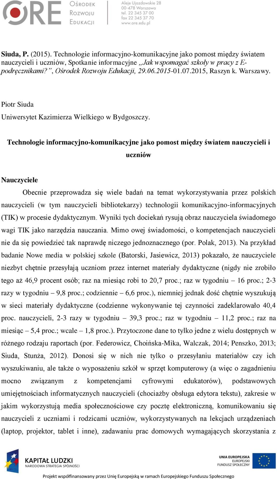 Technologie informacyjno-komunikacyjne jako pomost między światem nauczycieli i uczniów Nauczyciele Obecnie przeprowadza się wiele badań na temat wykorzystywania przez polskich nauczycieli (w tym