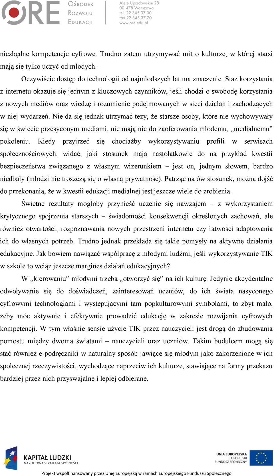 wydarzeń. Nie da się jednak utrzymać tezy, że starsze osoby, które nie wychowywały się w świecie przesyconym mediami, nie mają nic do zaoferowania młodemu, medialnemu pokoleniu.