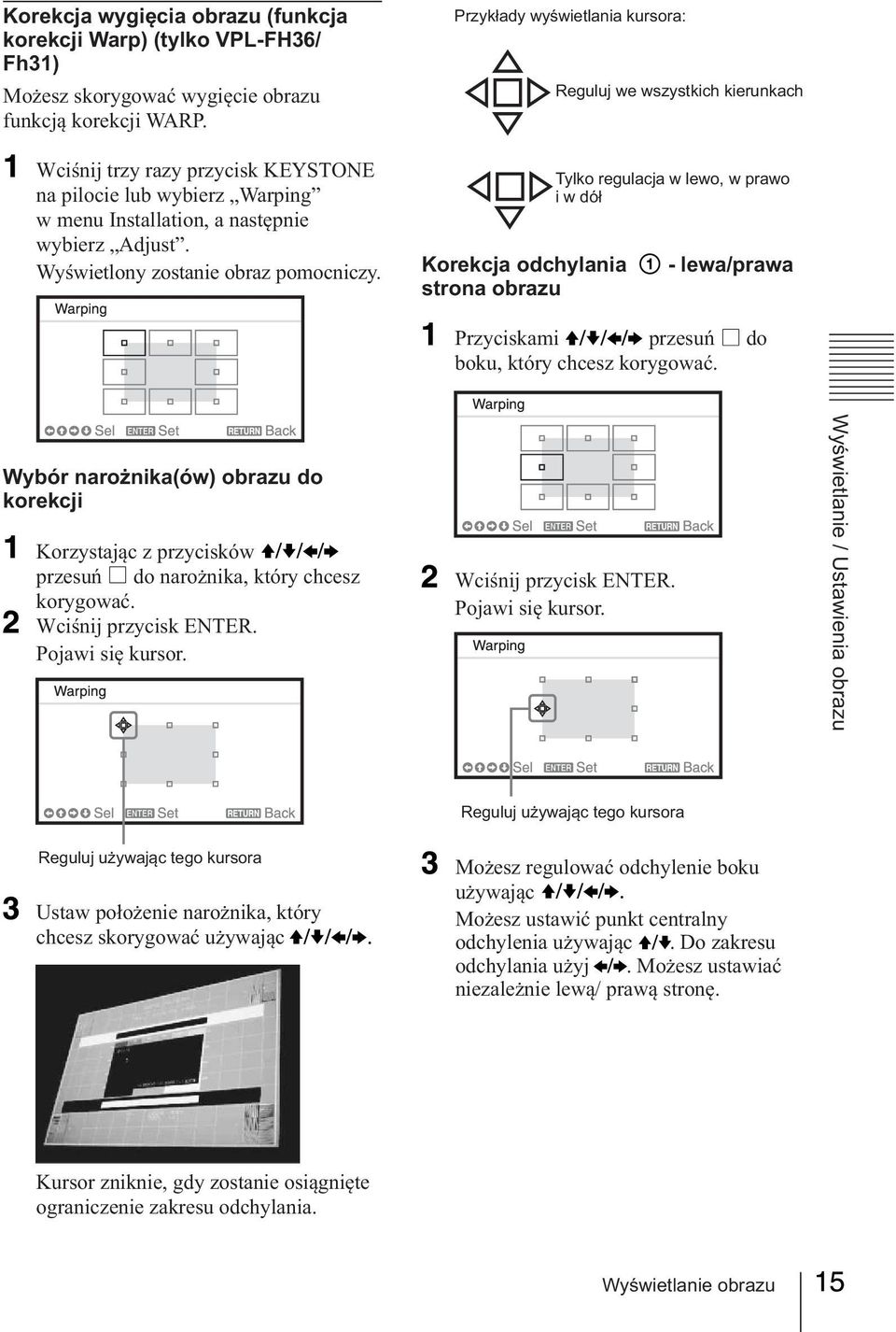 Przykłady wyświetlania kursora: Korekcja odchylania strona obrazu Reguluj we wszystkich kierunkach Tylko regulacja w lewo, w prawo i w dół - lewa/prawa Przyciskami przesuń do boku, który chcesz