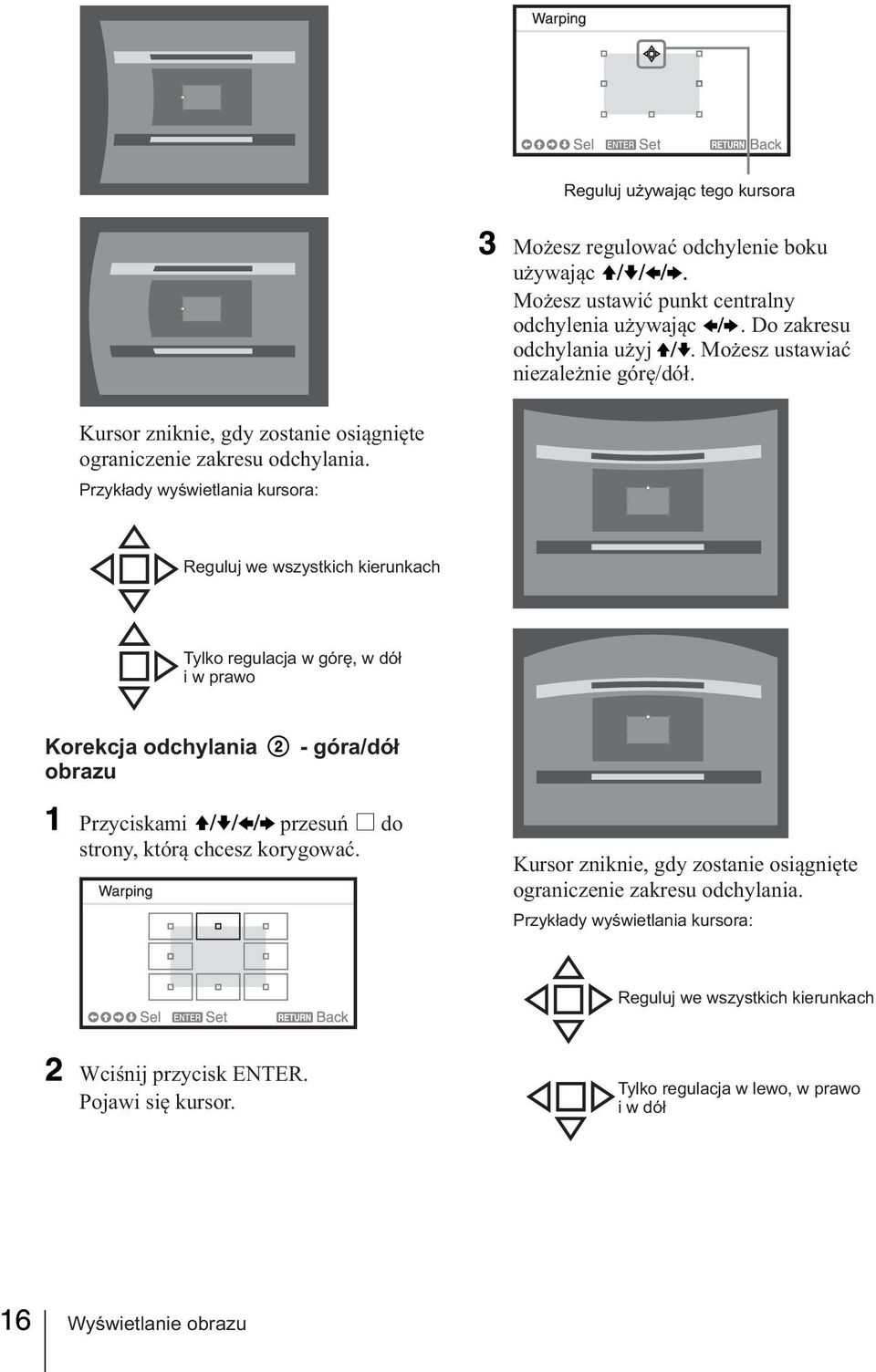 Przykłady wyświetlania kursora: Reguluj we wszystkich kierunkach Tylko regulacja w górę, w dół i w prawo Korekcja odchylania obrazu - góra/dół Przyciskami przesuń do strony,