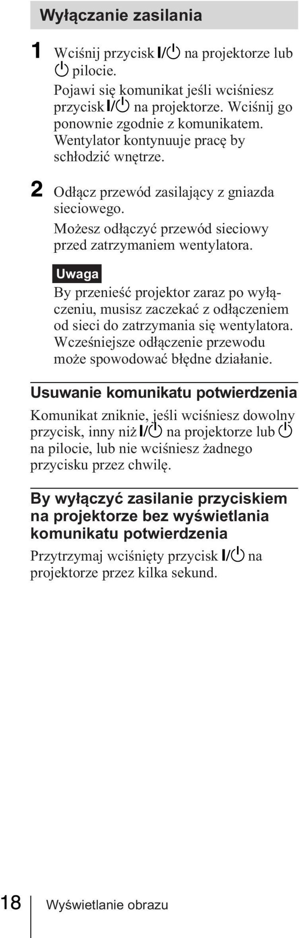 Uwaga By przenieść projektor zaraz po wyłączeniu, musisz zaczekać z odłączeniem od sieci do zatrzymania się wentylatora. Wcześniejsze odłączenie przewodu może spowodować błędne działanie.