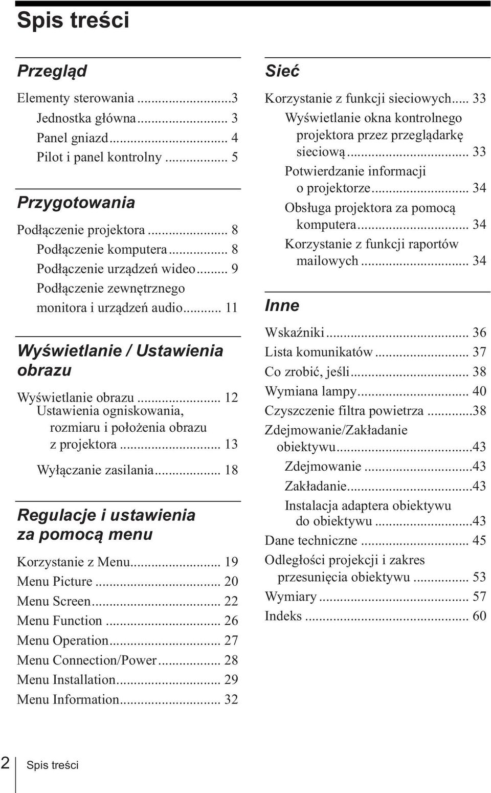 .. 12 Ustawienia ogniskowania, rozmiaru i położenia obrazu z projektora... 13 Wyłączanie zasilania... 18 Regulacje i ustawienia za pomocą menu Korzystanie z Menu... 19 Menu Picture... 20 Menu Screen.