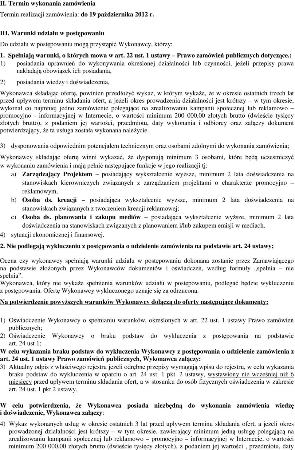 : 1) posiadania uprawnień do wykonywania określonej działalności lub czynności, jeżeli przepisy prawa nakładają obowiązek ich posiadania, 2) posiadania wiedzy i doświadczenia, Wykonawca składając