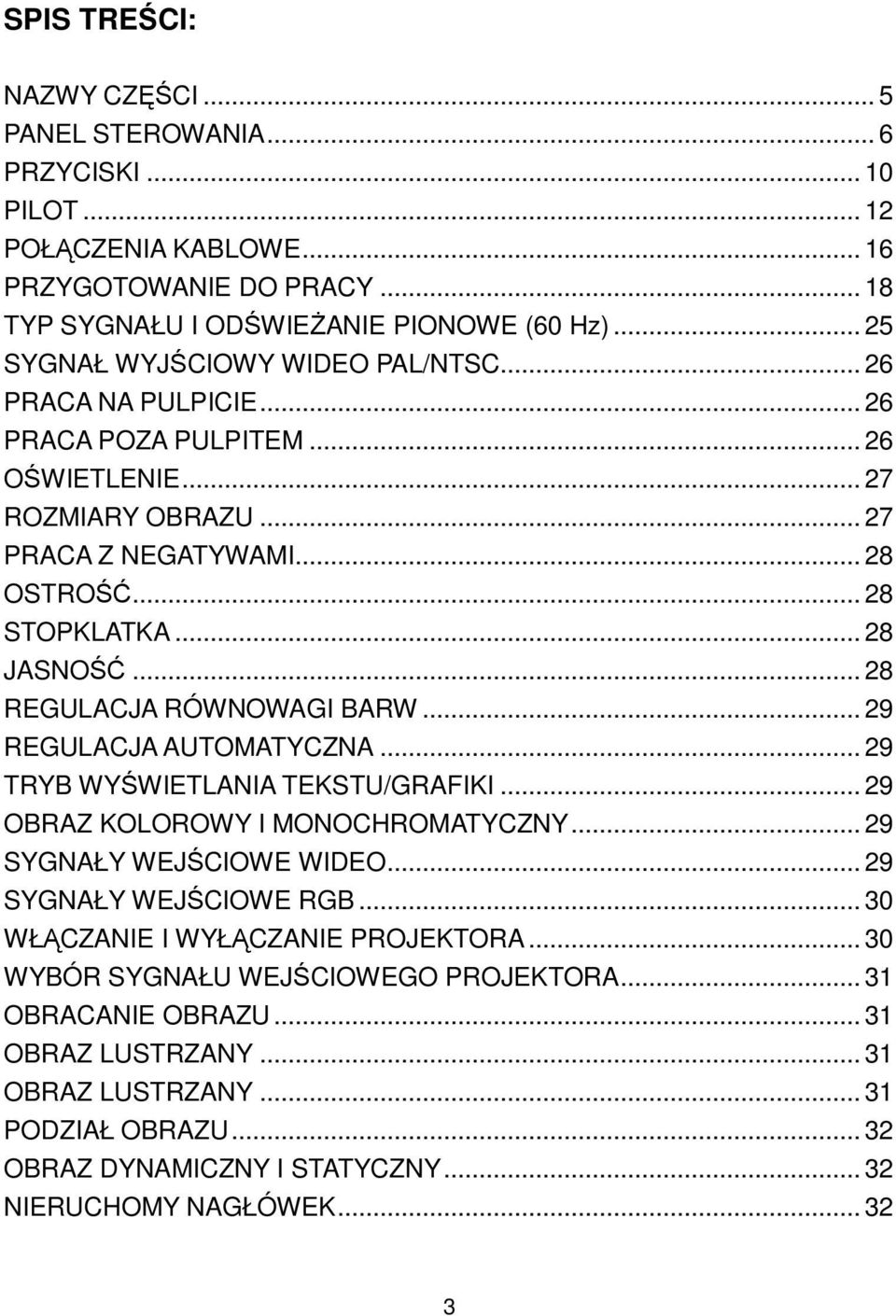 .. 28 REGULACJA RÓWNOWAGI BARW... 29 REGULACJA AUTOMATYCZNA... 29 TRYB WYŚWIETLANIA TEKSTU/GRAFIKI... 29 OBRAZ KOLOROWY I MONOCHROMATYCZNY... 29 SYGNAŁY WEJŚCIOWE WIDEO... 29 SYGNAŁY WEJŚCIOWE RGB.