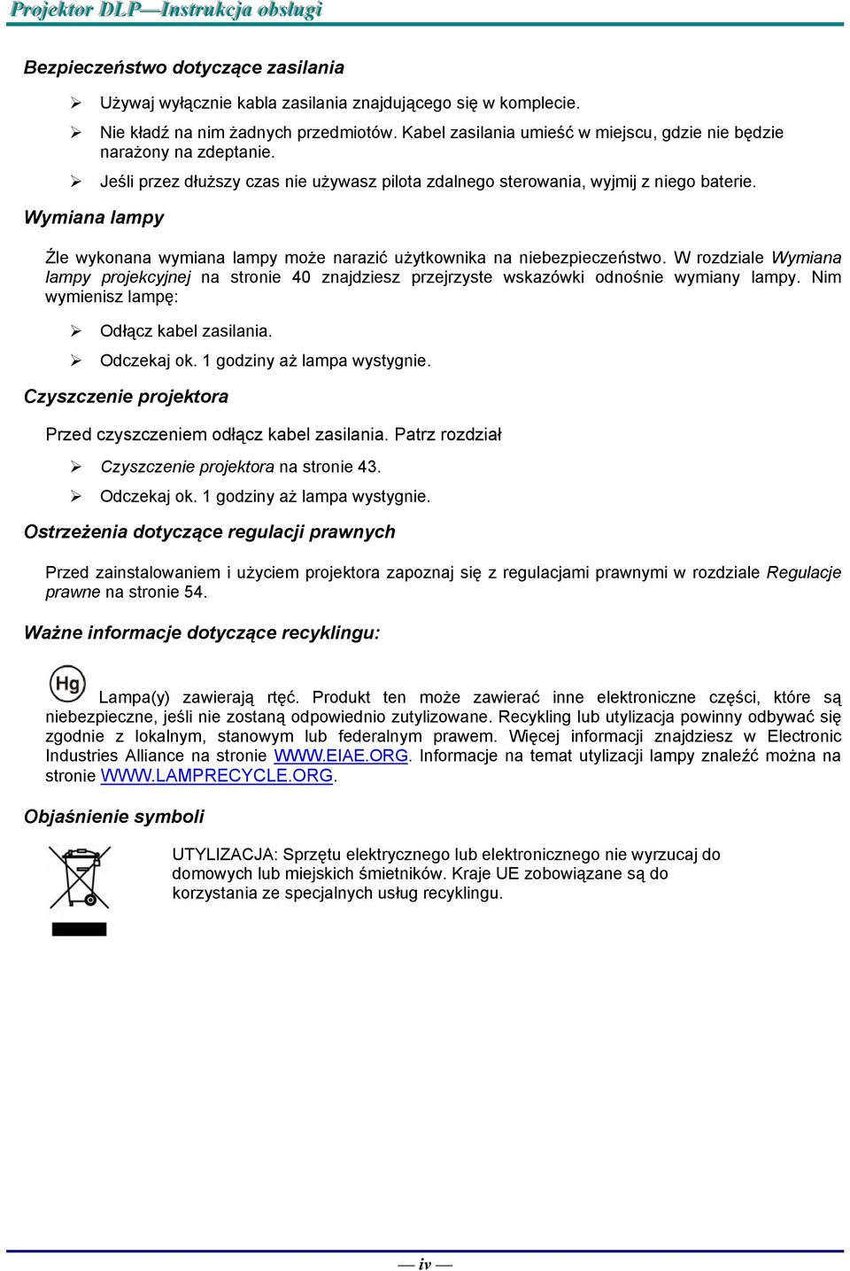 Wymiana lampy Źle wykonana wymiana lampy może narazić użytkownika na niebezpieczeństwo. W rozdziale Wymiana lampy projekcyjnej na stronie 40 znajdziesz przejrzyste wskazówki odnośnie wymiany lampy.