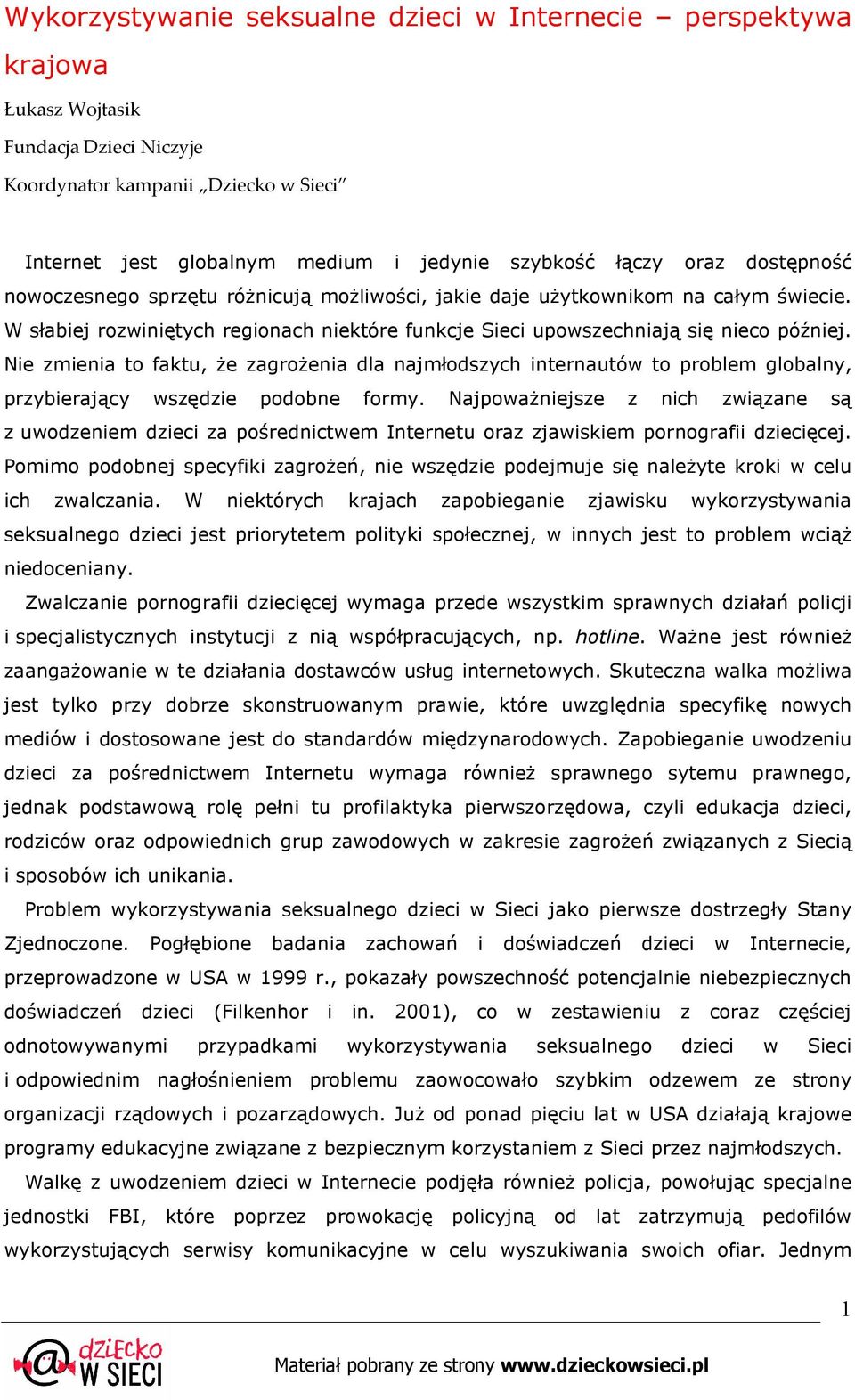 Nie zmienia to faktu, Ŝe zagroŝenia dla najmłodszych internautów to problem globalny, przybierający wszędzie podobne formy.