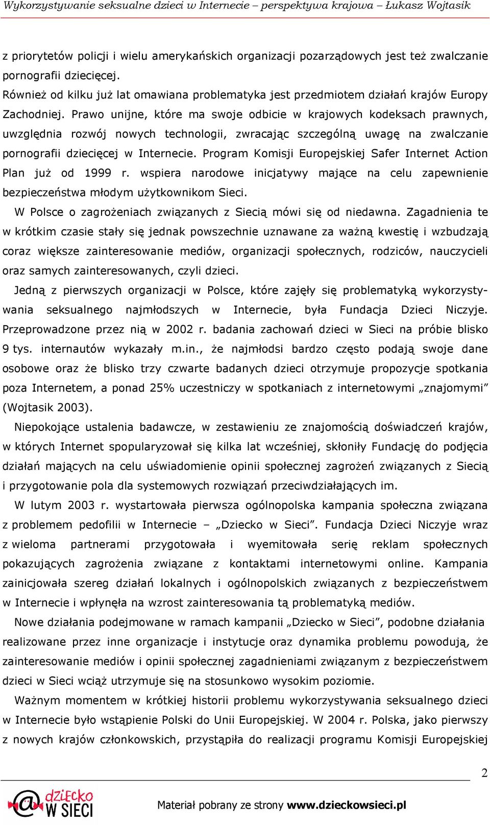 Prawo unijne, które ma swoje odbicie w krajowych kodeksach prawnych, uwzględnia rozwój nowych technologii, zwracając szczególną uwagę na zwalczanie pornografii dziecięcej w Internecie.