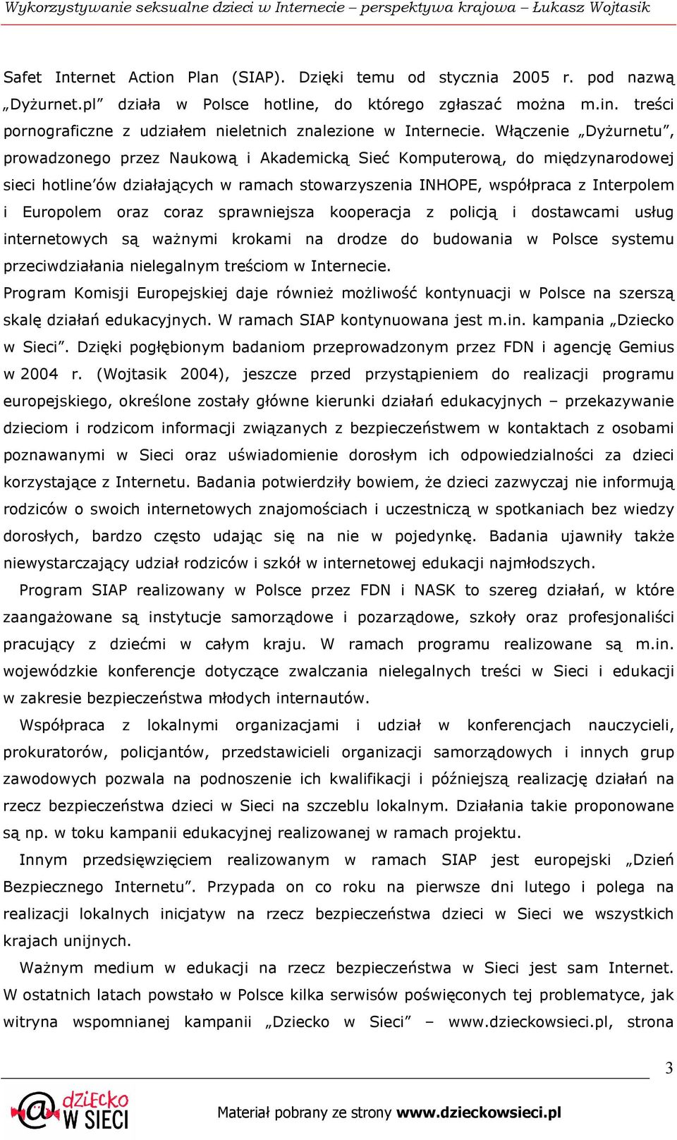 oraz coraz sprawniejsza kooperacja z policją i dostawcami usług internetowych są waŝnymi krokami na drodze do budowania w Polsce systemu przeciwdziałania nielegalnym treściom w Internecie.