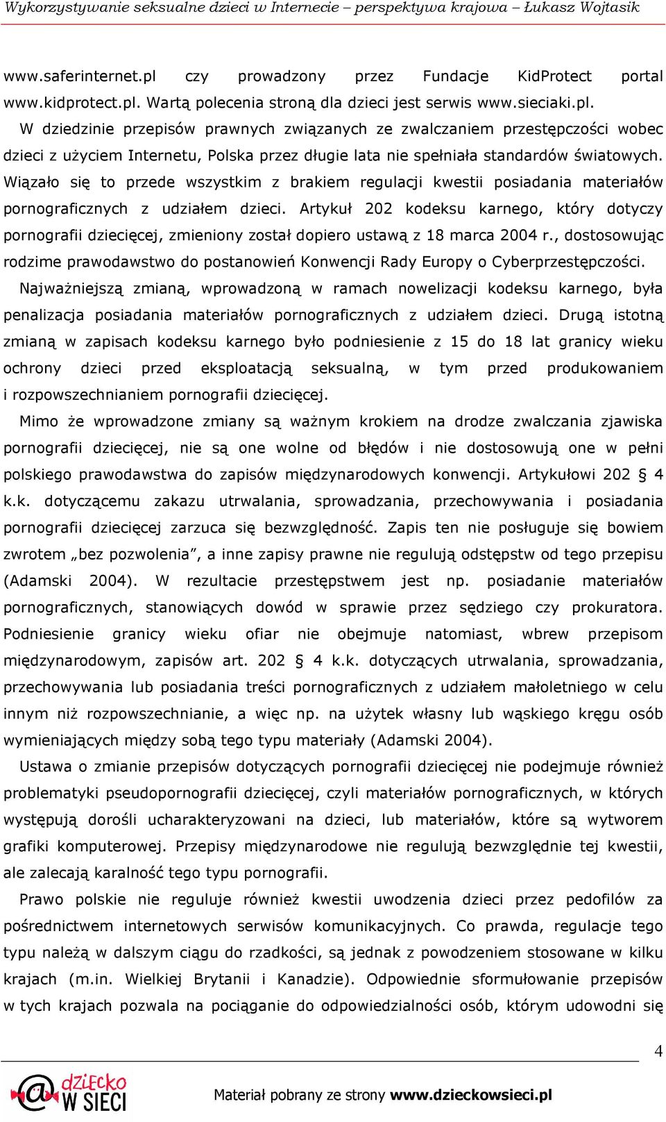 Artykuł 202 kodeksu karnego, który dotyczy pornografii dziecięcej, zmieniony został dopiero ustawą z 18 marca 2004 r.