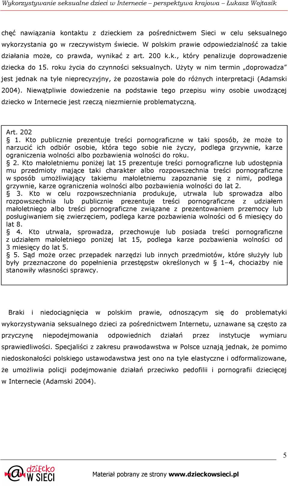 UŜyty w nim termin doprowadza jest jednak na tyle nieprecyzyjny, Ŝe pozostawia pole do róŝnych interpretacji (Adamski 2004).