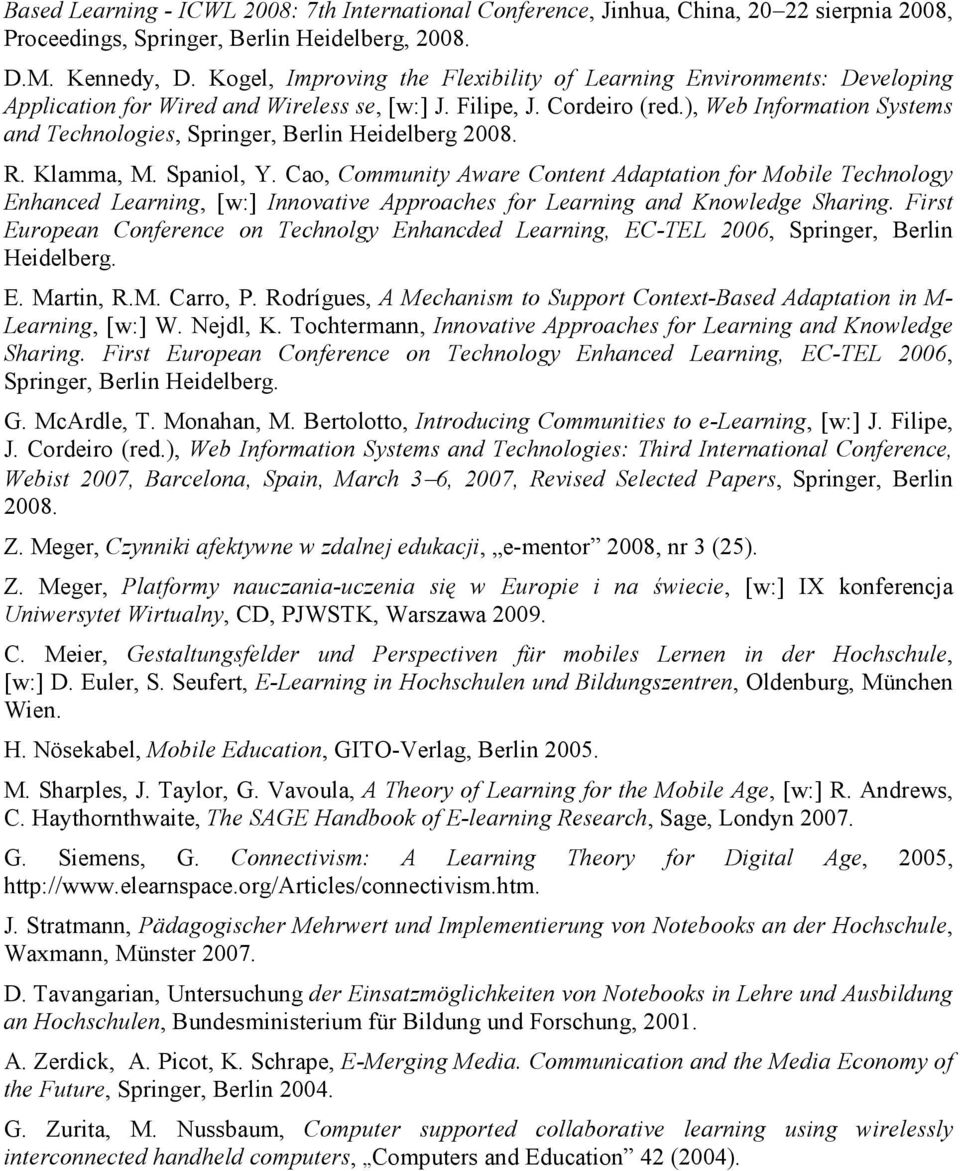 ), Web Information Systems and Technologies, Springer, Berlin Heidelberg 2008. R. Klamma, M. Spaniol, Y.