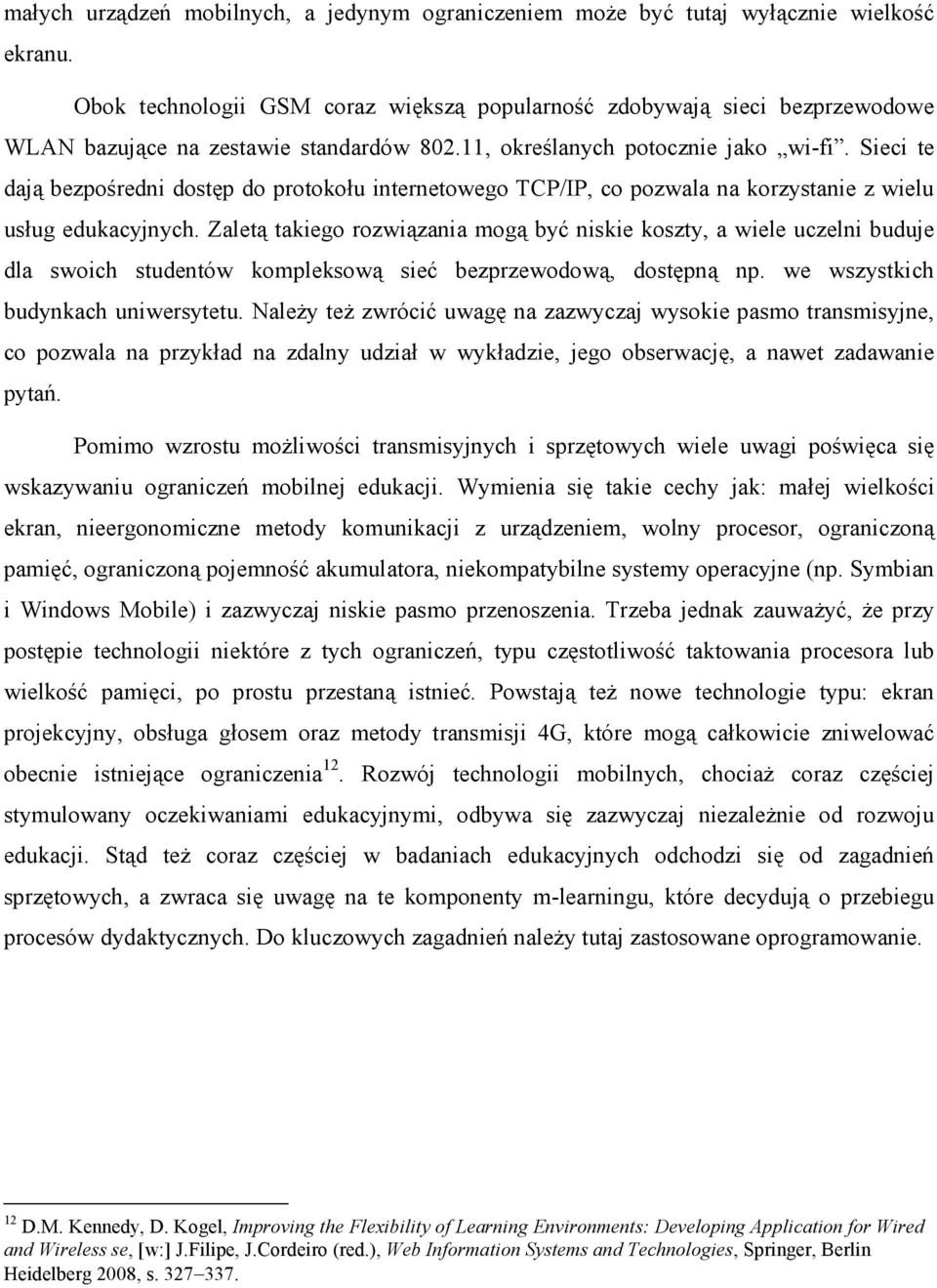 Sieci te dają bezpośredni dostęp do protokołu internetowego TCP/IP, co pozwala na korzystanie z wielu usług edukacyjnych.