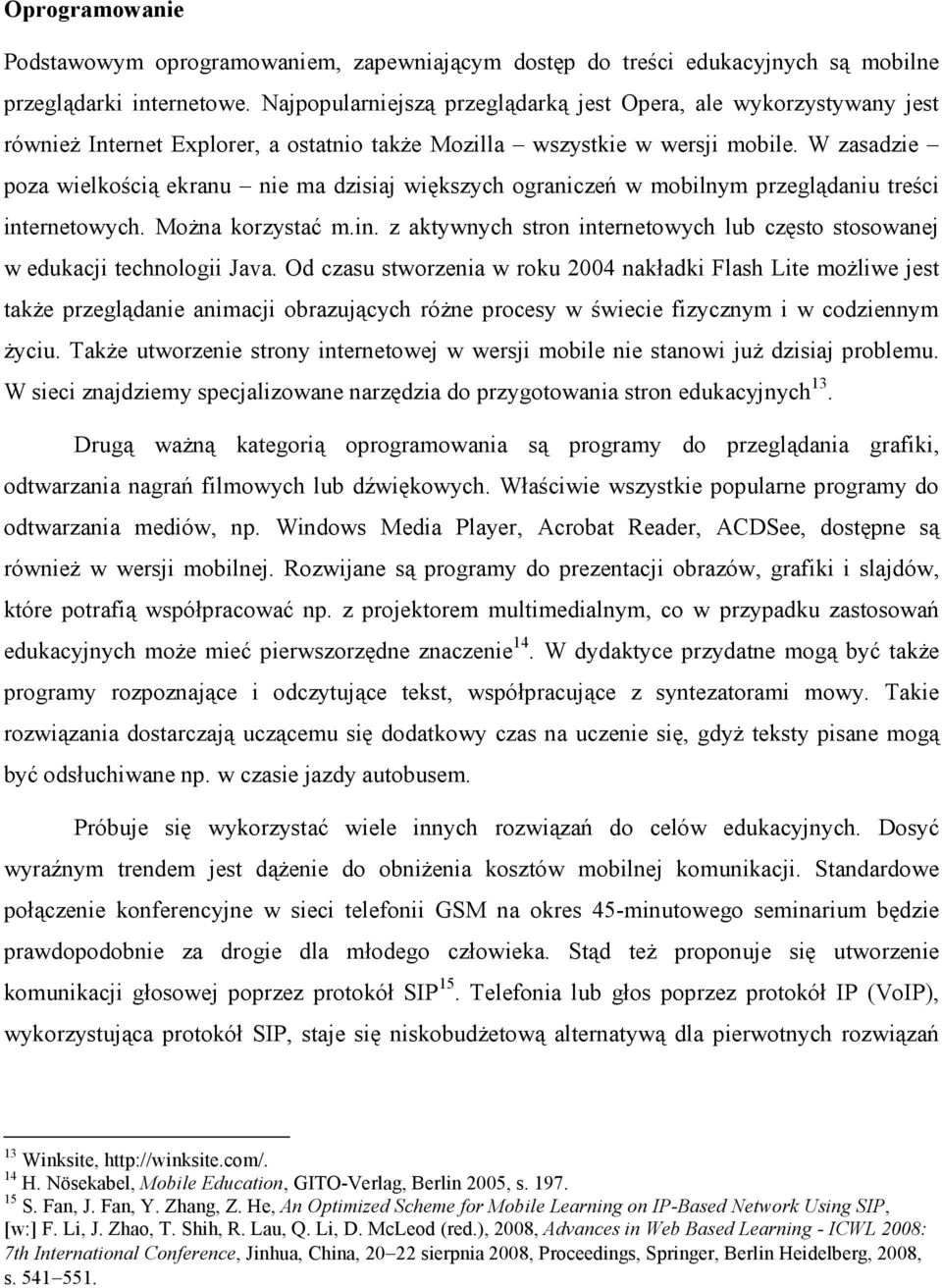 W zasadzie poza wielkością ekranu nie ma dzisiaj większych ograniczeń w mobilnym przeglądaniu treści internetowych. MoŜna korzystać m.in. z aktywnych stron internetowych lub często stosowanej w edukacji technologii Java.