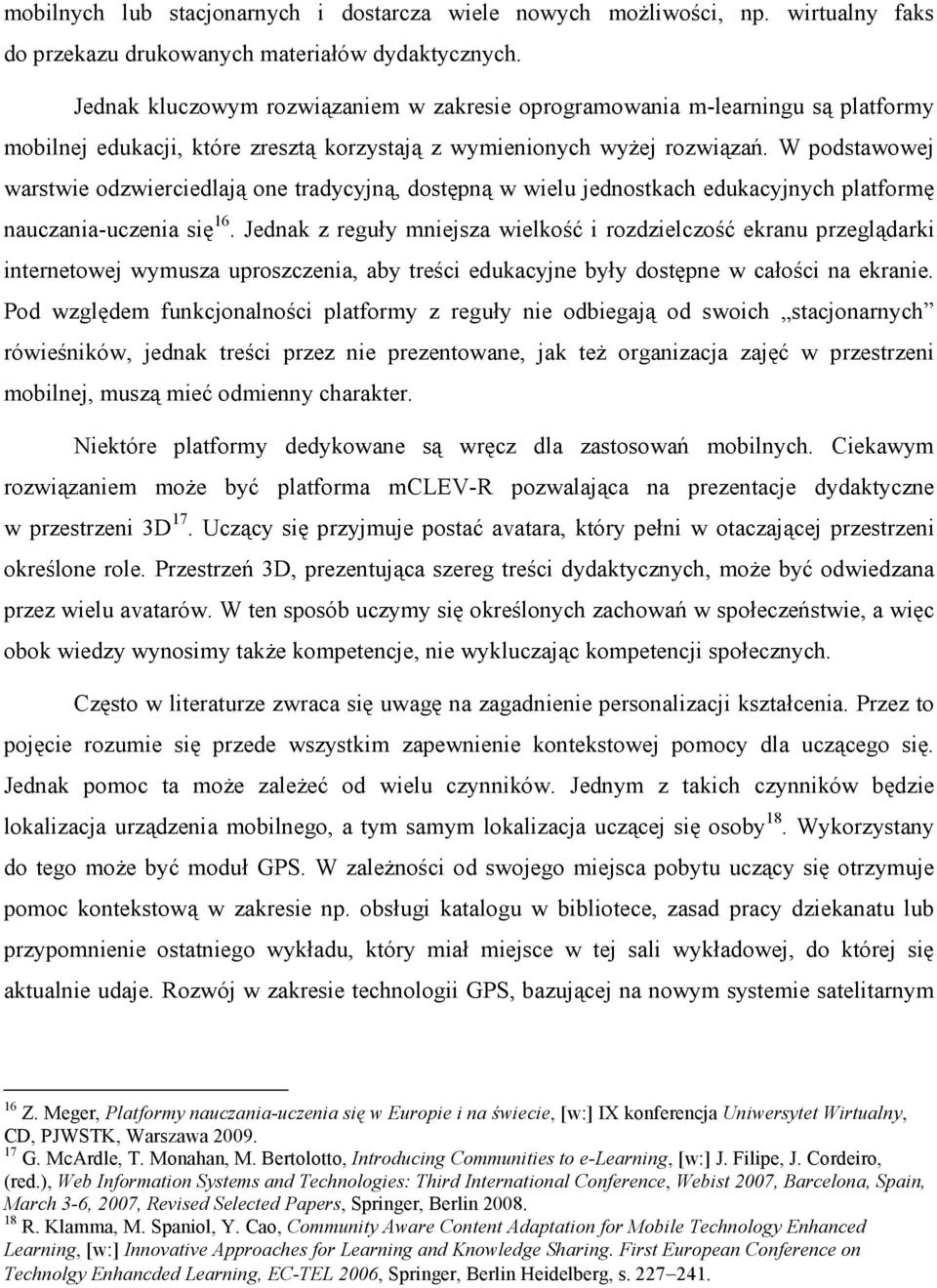 W podstawowej warstwie odzwierciedlają one tradycyjną, dostępną w wielu jednostkach edukacyjnych platformę nauczania-uczenia się 16.