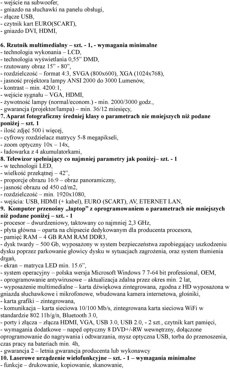 lampy ANSI 2000 do 3000 Lumenów, - kontrast min. 4200:1, - wejście sygnału VGA, HDMI, - żywotność lampy (normal/econom.) - min. 2000/3000 godz., - gwarancja (projektor/lampa) min. 36/12 miesięcy, 7.