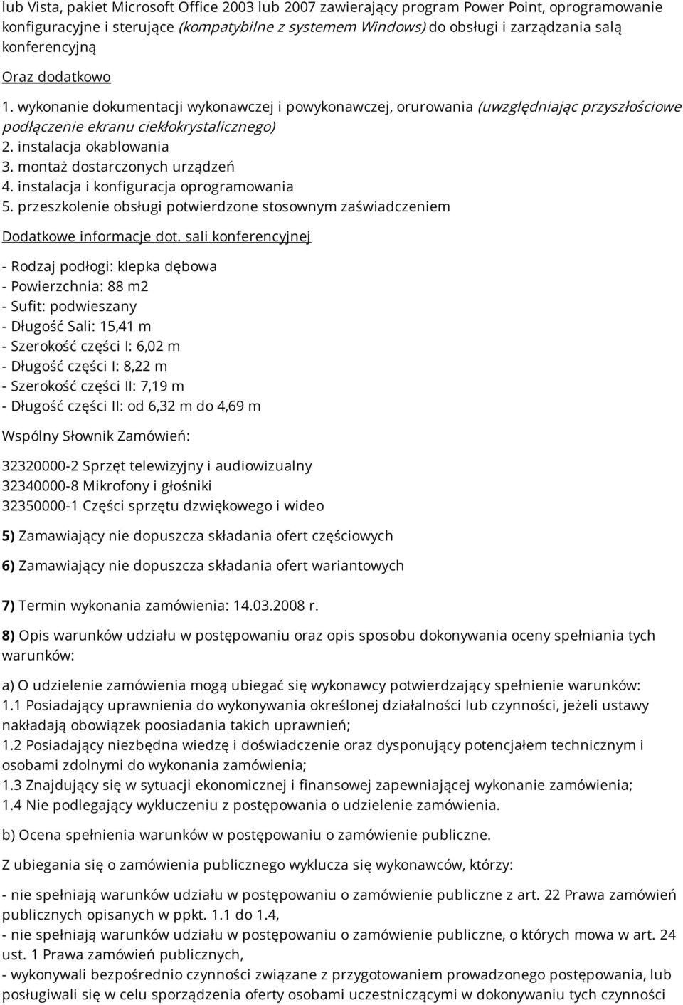 montaż dostarczonych urządzeń 4. instalacja i konfiguracja oprogramowania 5. przeszkolenie obsługi potwierdzone stosownym zaświadczeniem Dodatkowe informacje dot.