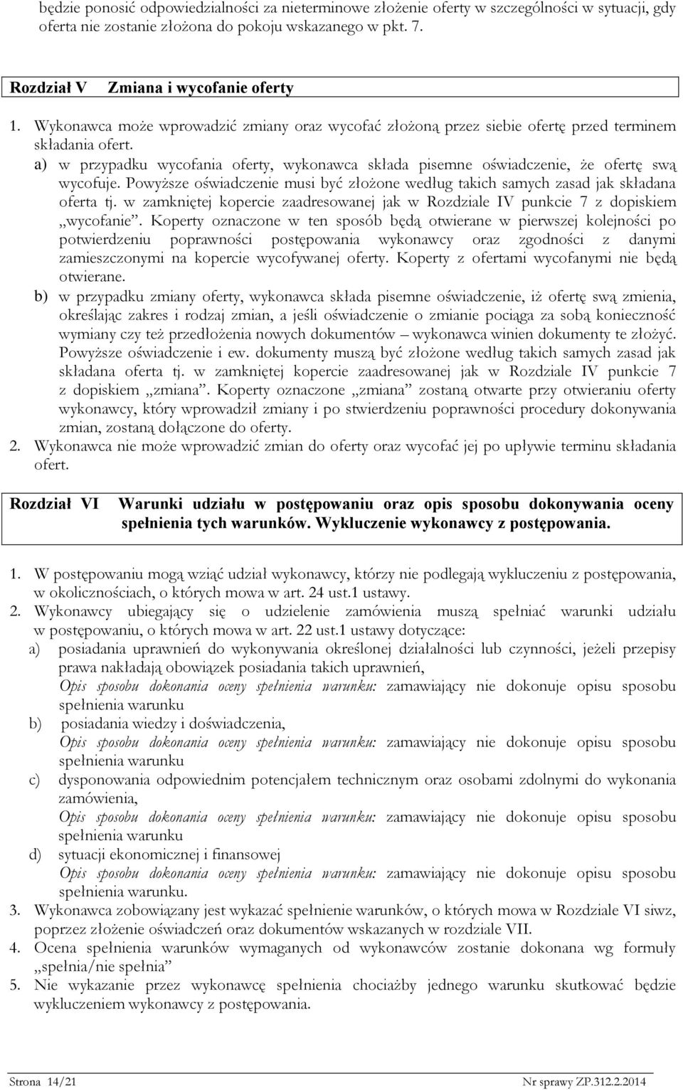 a) w przypadku wycofania oferty, wykonawca składa pisemne oświadczenie, że ofertę swą wycofuje. Powyższe oświadczenie musi być złożone według takich samych zasad jak składana oferta tj.